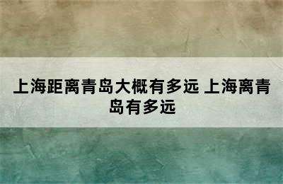 上海距离青岛大概有多远 上海离青岛有多远